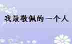 我最敬佩的人是谁作文推荐7篇